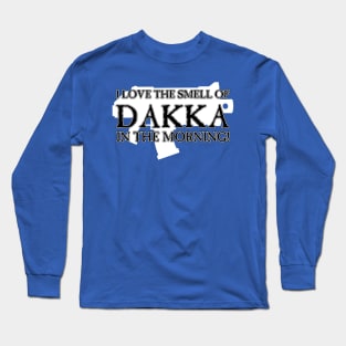 I Love the Smell of DAKKA in the Morning! Long Sleeve T-Shirt